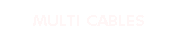 MULTI CABLES